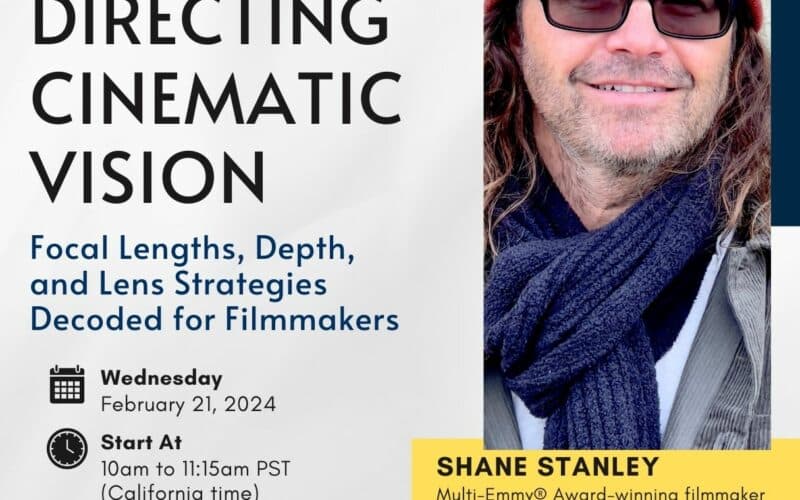 Live Webinar: "Directing Cinematic Vision: Focal Lengths, Depth, and Lens Strategies Decoded for Filmmakers" with Shane Stanley, Multi-Emmy® Award-Winning Filmmaker